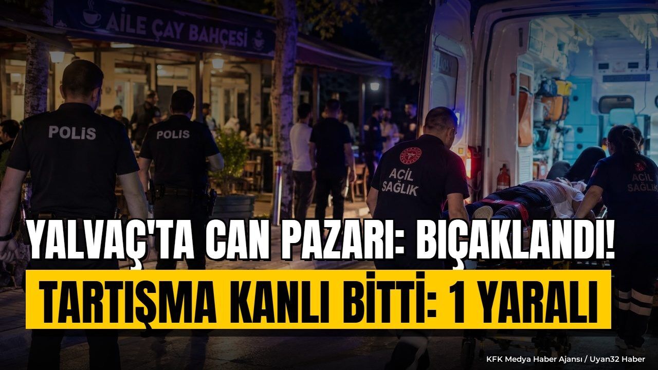 YALVAÇ'TA CAN PAZARI: BIÇAKLANDI!