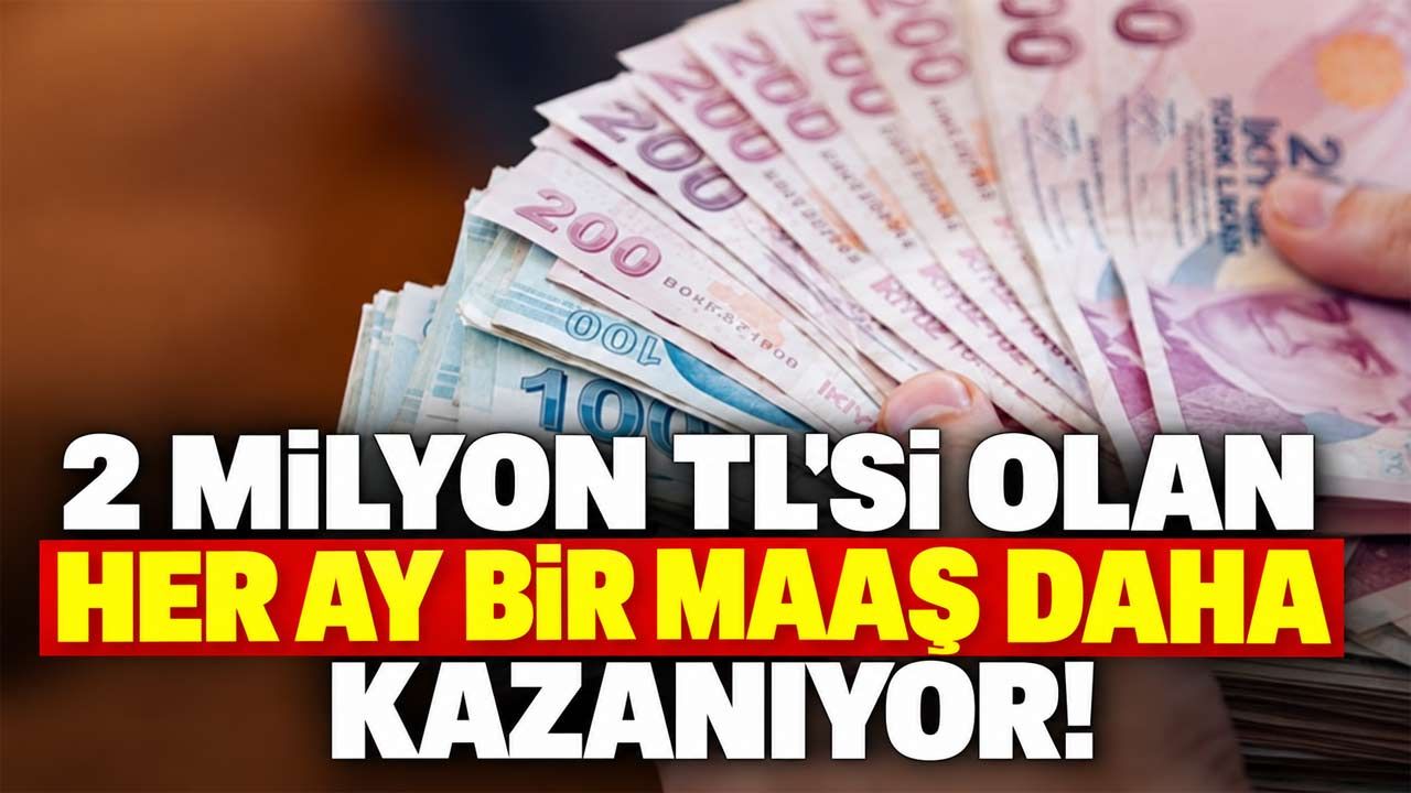 Bankada 2 Milyon TL'si Olan Her Ay Bir Maaş Daha Kazanıyor!
