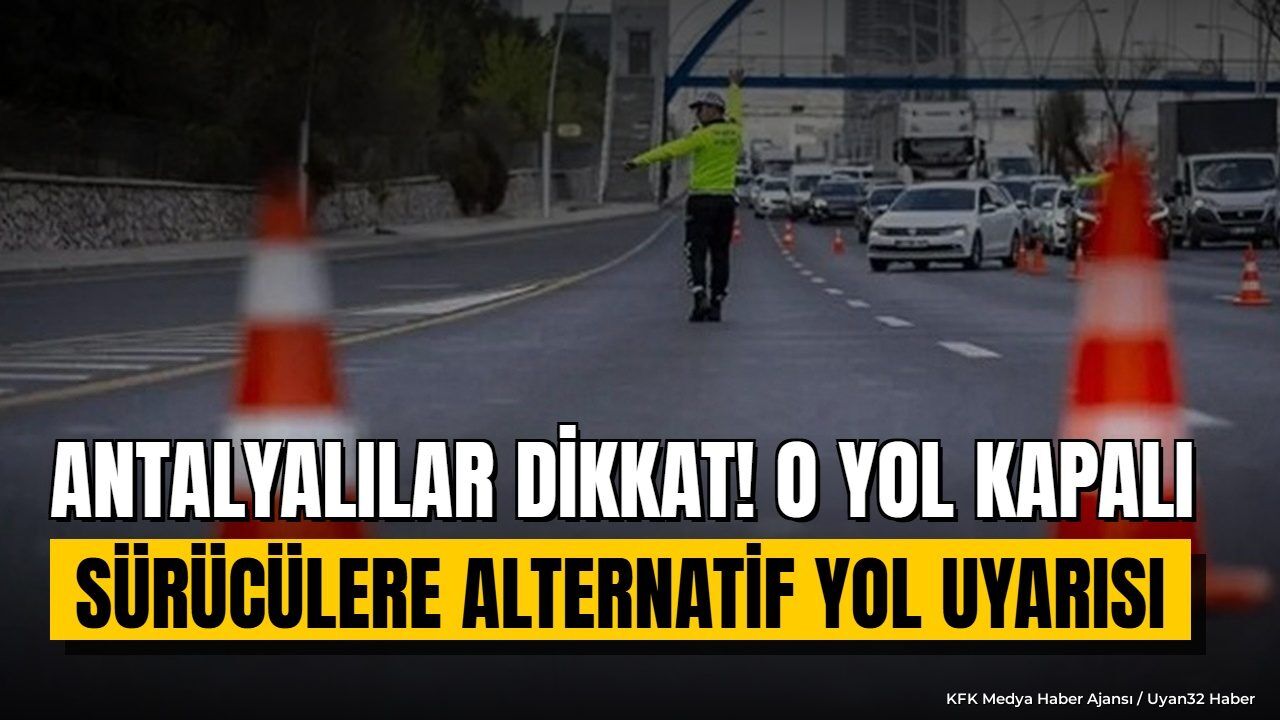 Antalya Aksu'da Yol Kapanıyor: Sürücülere Alternatif Güzergah Uyarısı