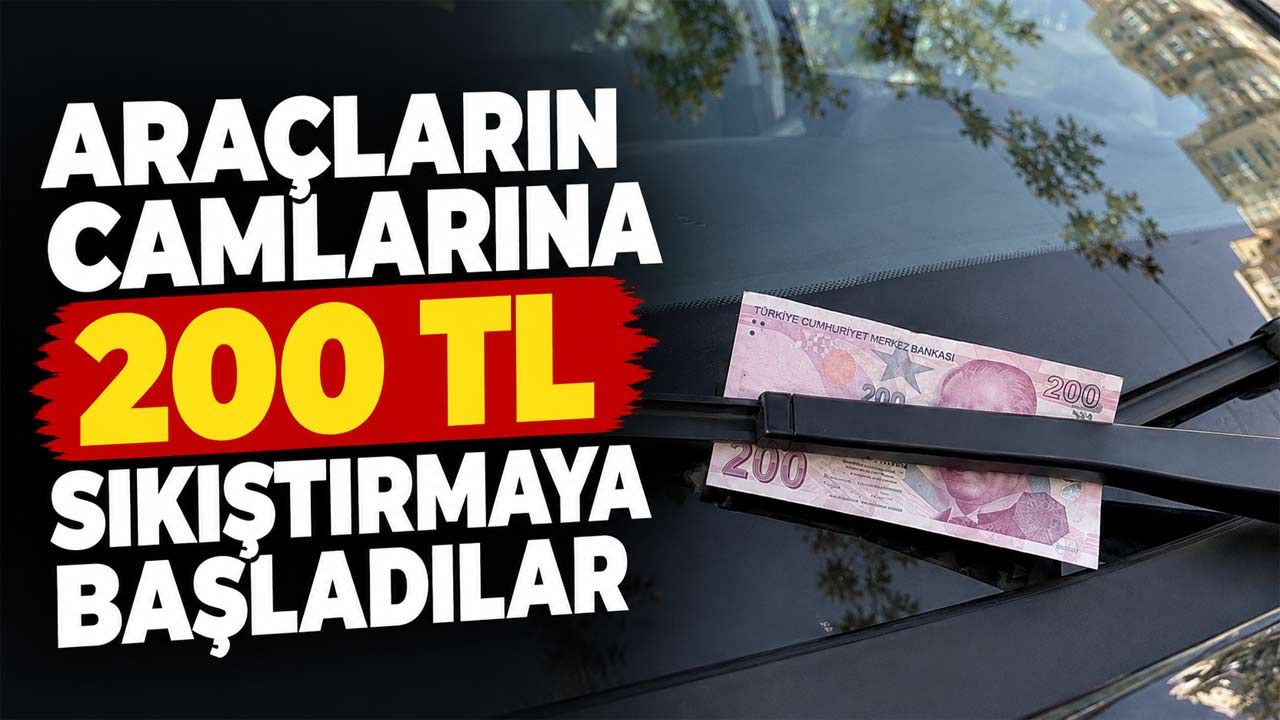 Araçların camlarına 200 TL sıkıştırmaya başladılar
