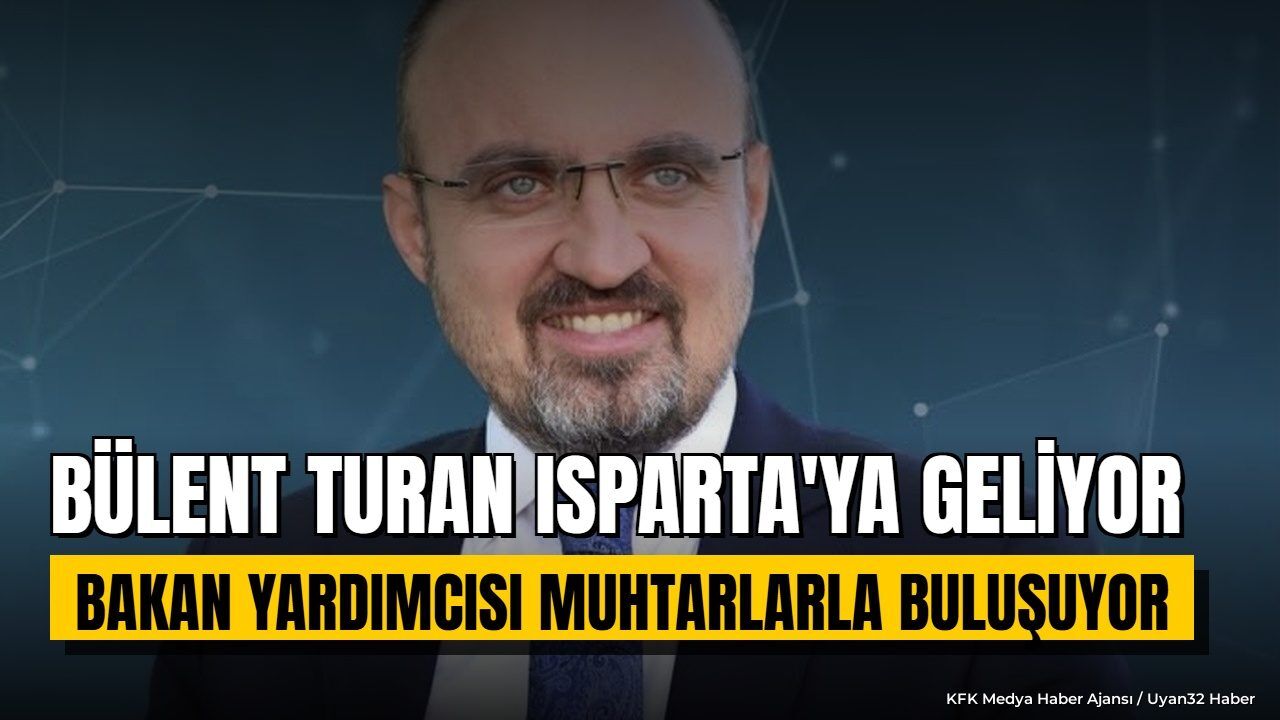 BÜLENT TURAN ISPARTA'YA GELİYOR