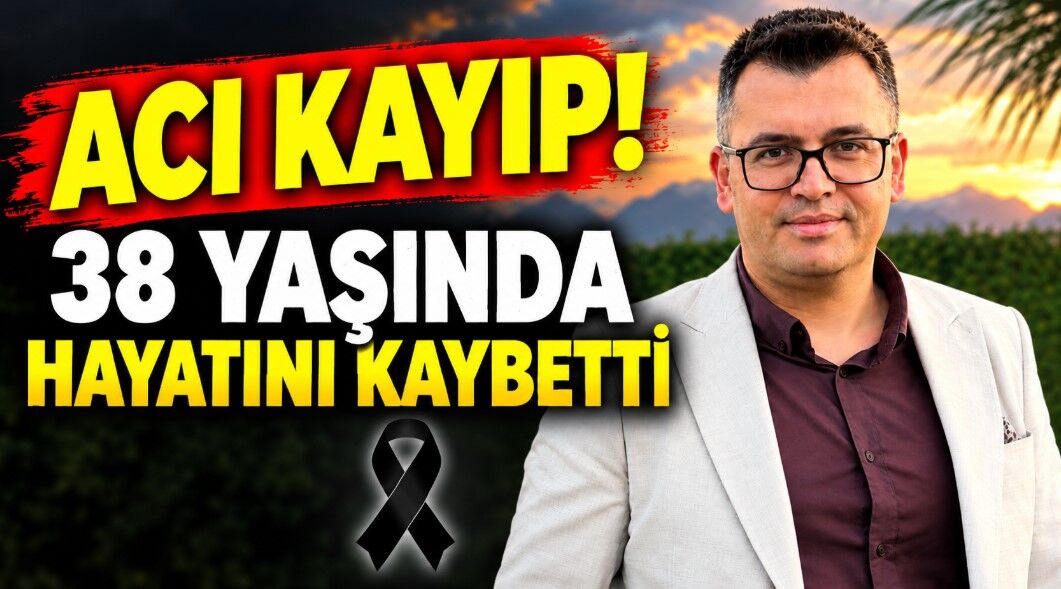 38 yaşında hayatını kaybetti