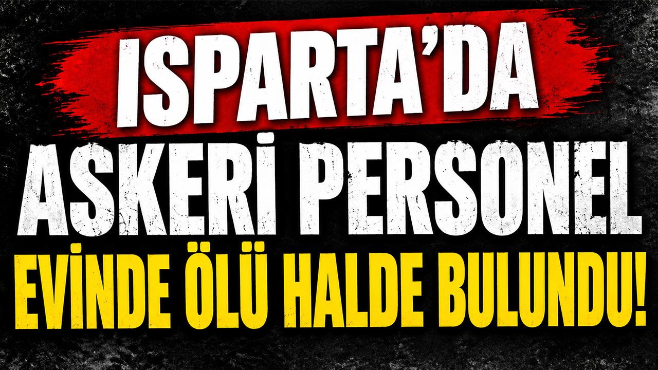 Isparta'da Askeri Personel Evinde Ölü Halde Bulundu!