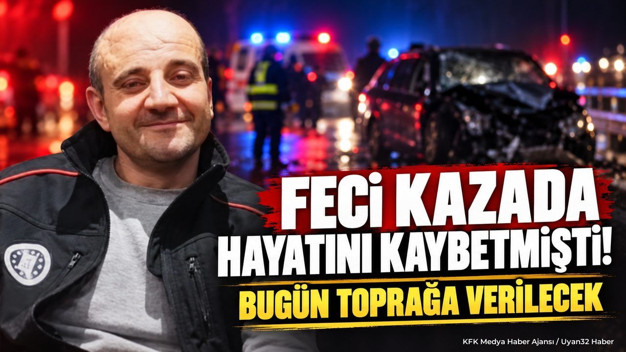 Feci Kazada Hayatını Kaybetmişti! Bugün Toprağa Verilecek