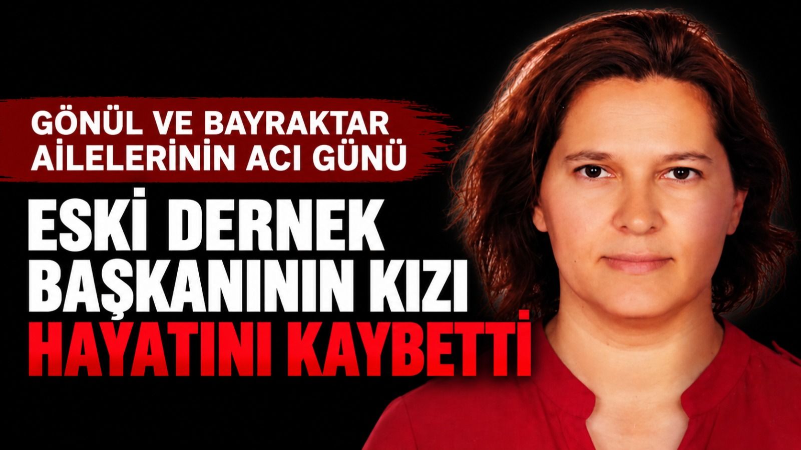 Gönül Ve Bayraktar Ailelerinin Acı Günü: Eski Dernek Başkanının Kızı Hayatını Kaybetti