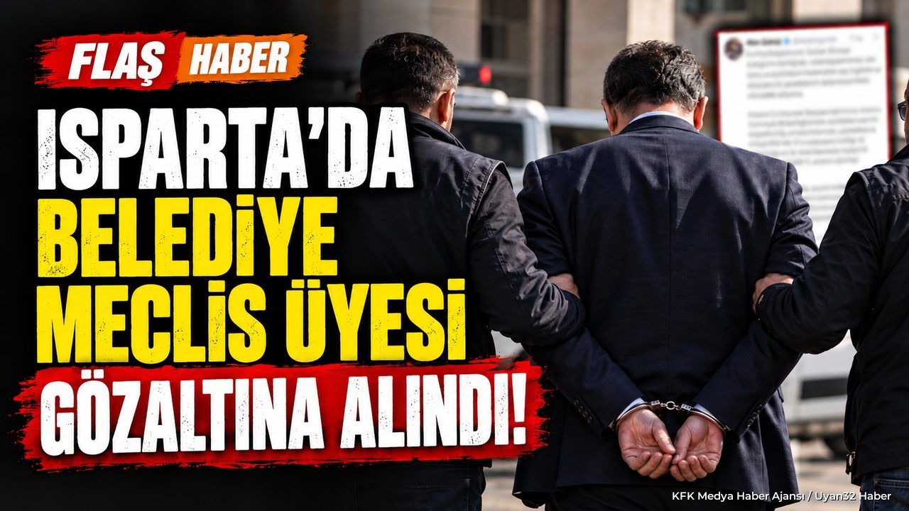 Isparta’da Belediye Meclis Üyesi Gözaltına Alındı!