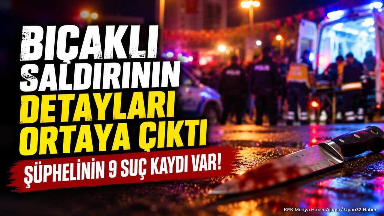 BIÇAKLI KAVGANIN DETAYLARI ORTAYA ÇIKTI!
