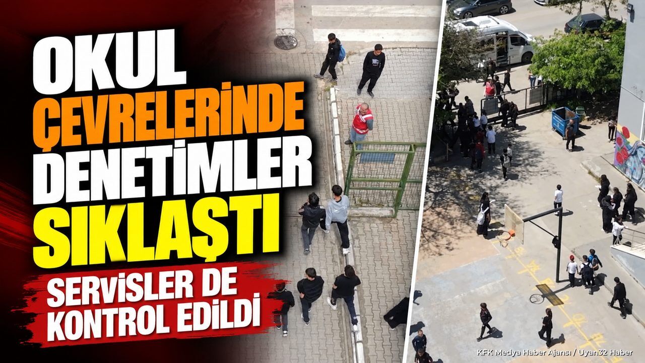 OKUL ÇEVRELERİNDE BÜYÜK DENETİM