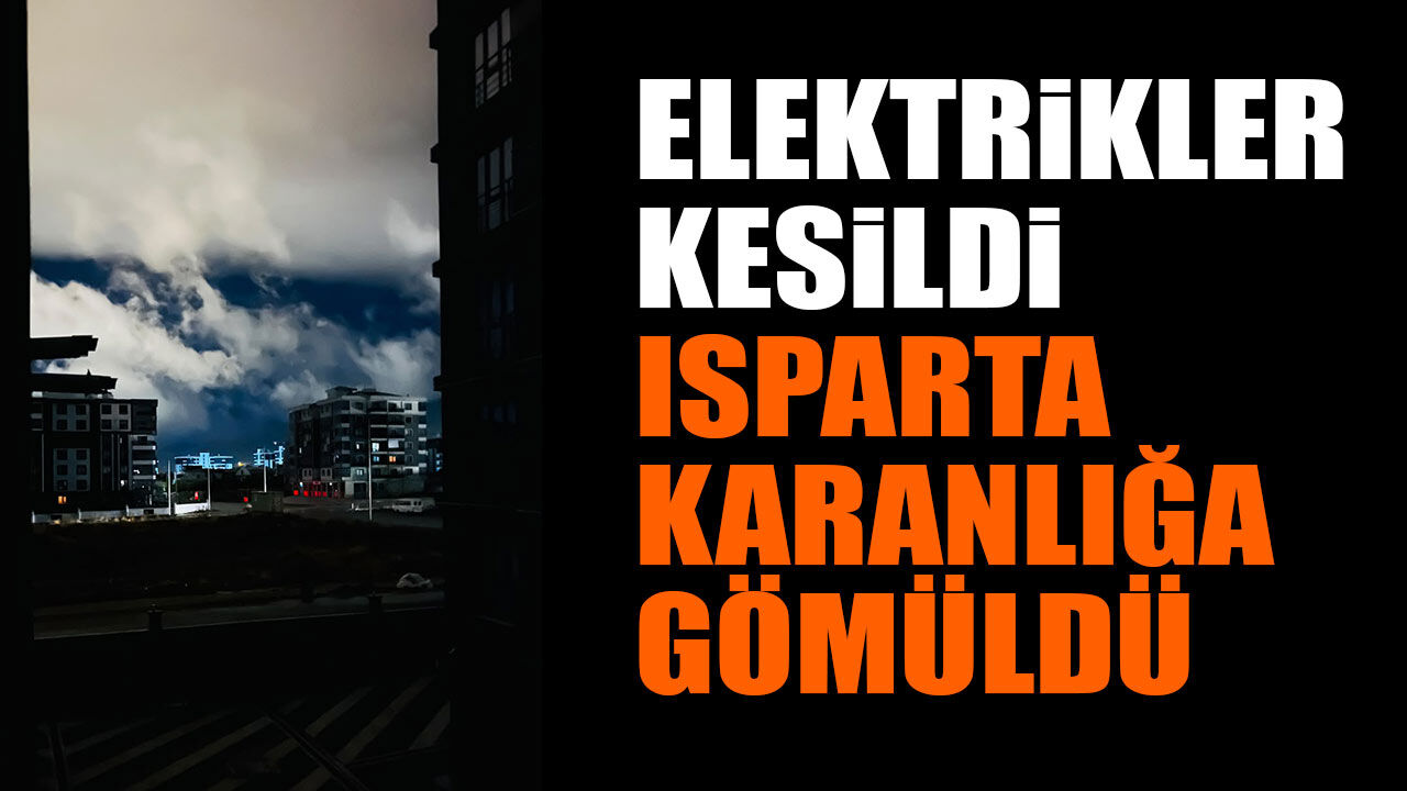 Isparta'da elektrikler kesildi kent karanlığa gömüldü