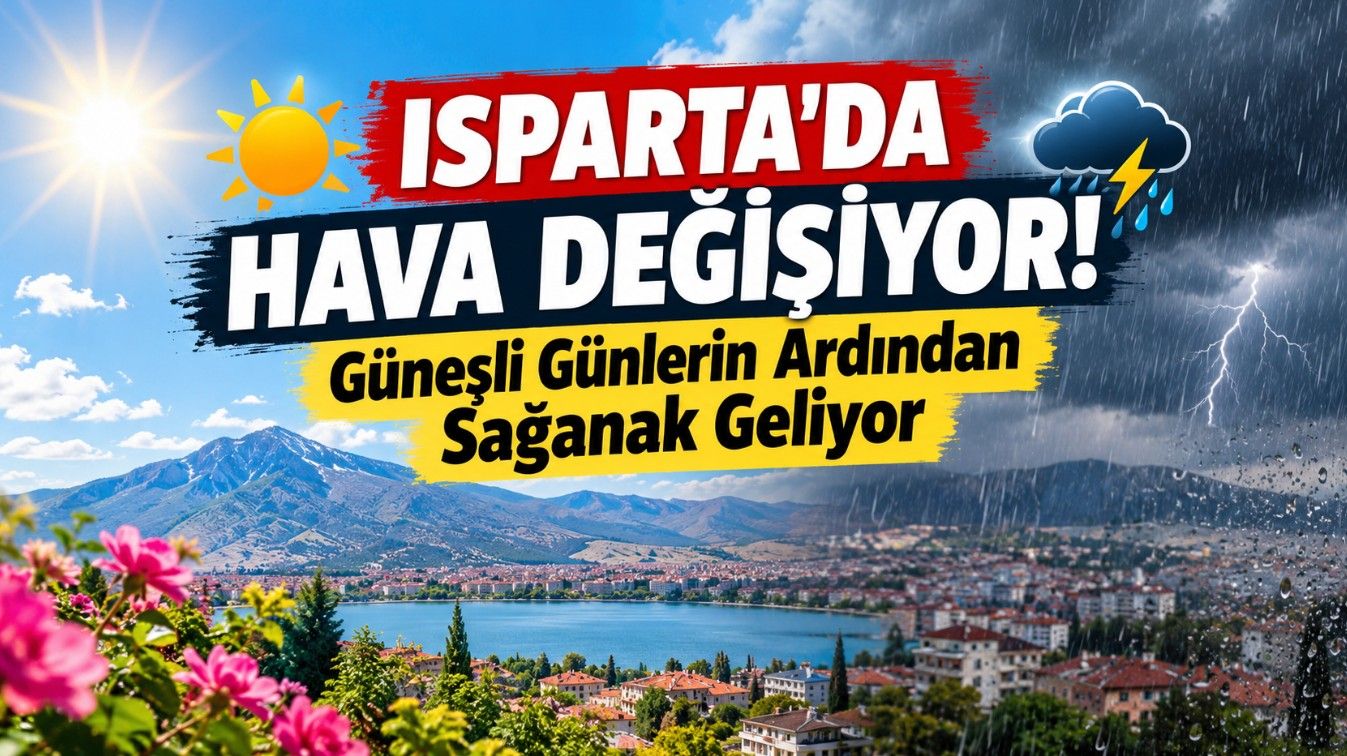 Isparta’da Sağanak Alarmı! Tarih Belli Oldu