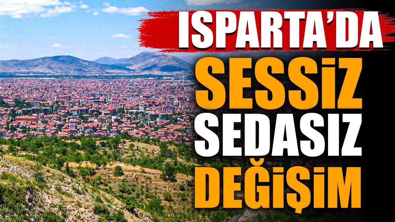 Isparta'da sessiz sedasız değişim! Kimileri gidiyor, kimileri o ilçelere yerleşiyor