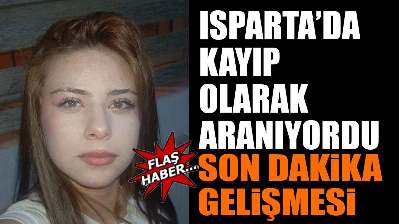 Genç kız Isparta'da günlerdir aranıyordu! Son dakika gelişmesi