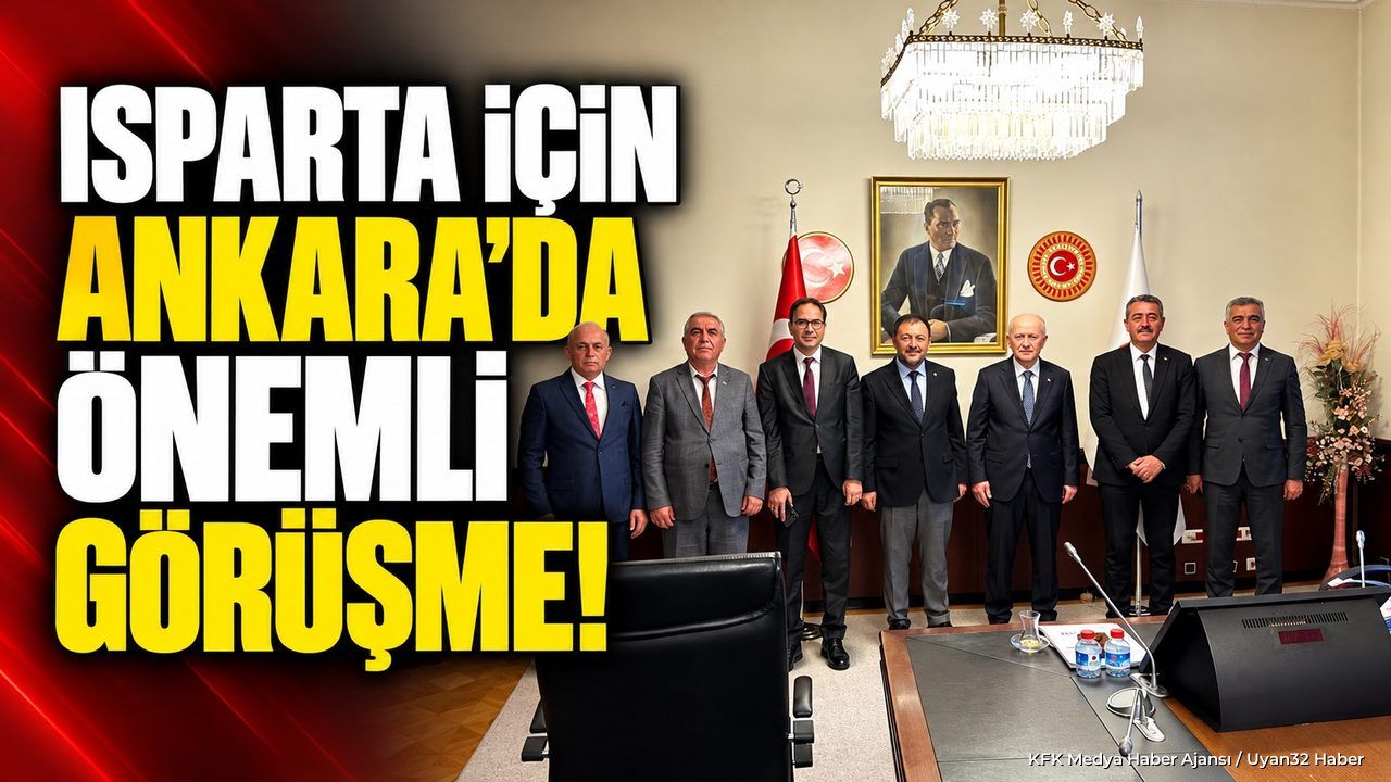 ISPARTA İÇİN ANKARA'DA ÖNEMLİ GÖRÜŞME