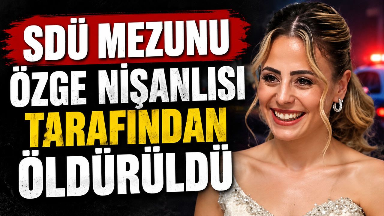 SDÜ Mezunu Özge Nişanlısı Tarafından Öldürüldü