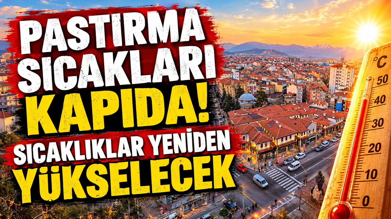 Pastırma sıcakları kapıda! Sıcaklıklar yeniden yükselişe geçecek