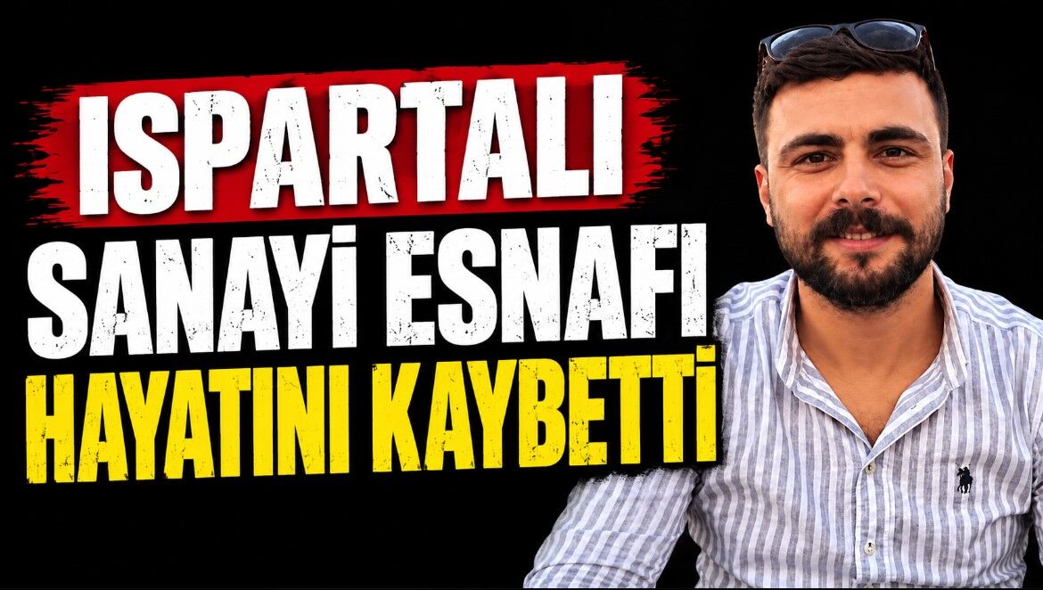 Ispartalı sanayi esnafı hayatını kaybetti