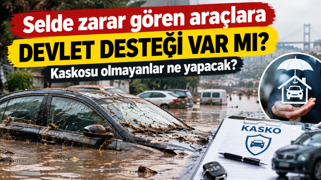 Selde hasar gören araçlara devlet desteği var mı? Kaskosu olmayanlar ne yapacak?